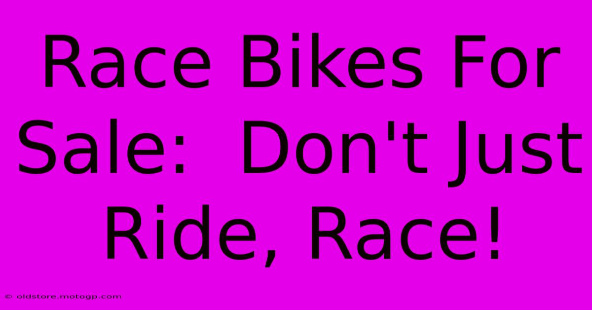 Race Bikes For Sale:  Don't Just Ride, Race!