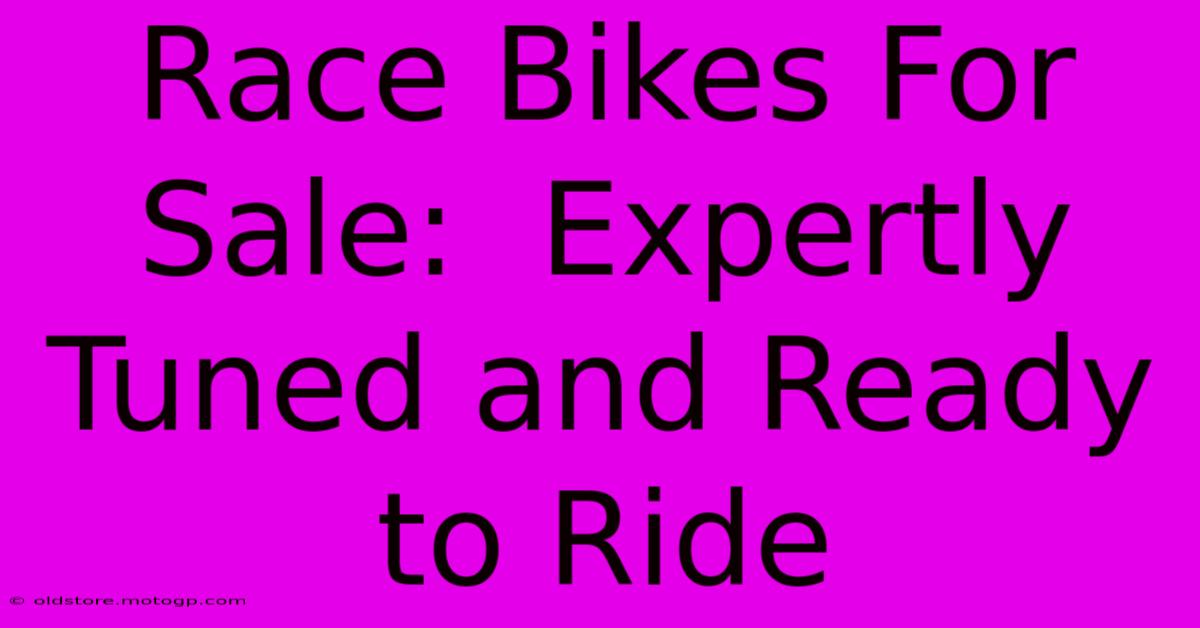 Race Bikes For Sale:  Expertly Tuned And Ready To Ride