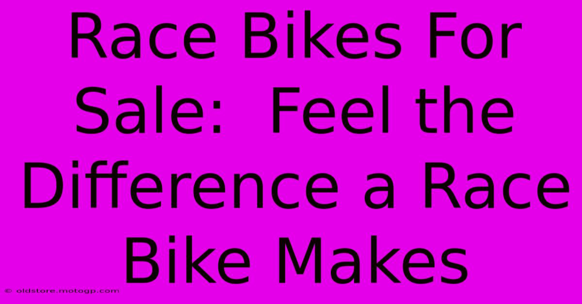 Race Bikes For Sale:  Feel The Difference A Race Bike Makes