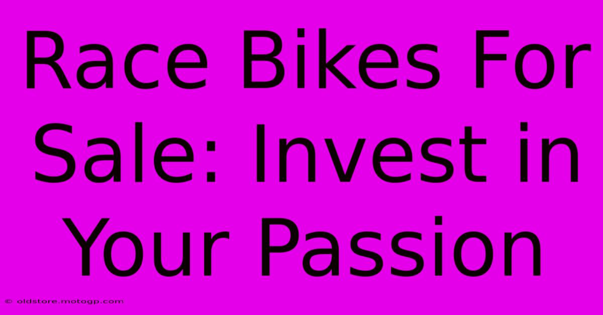 Race Bikes For Sale: Invest In Your Passion