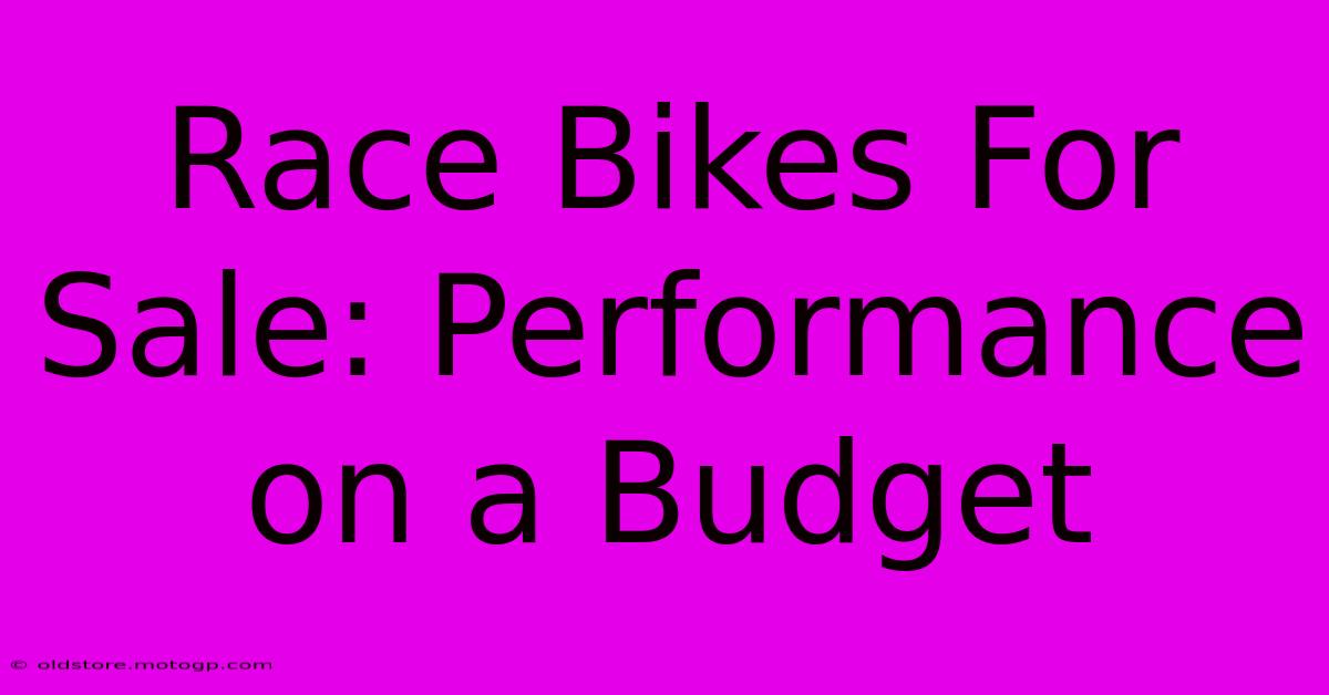 Race Bikes For Sale: Performance On A Budget