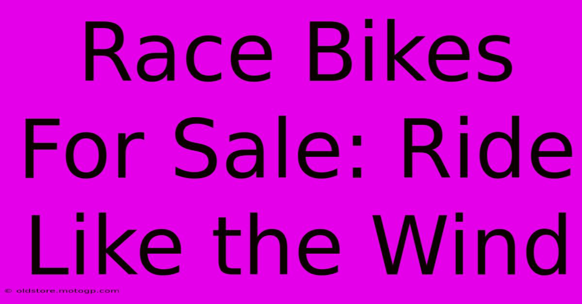 Race Bikes For Sale: Ride Like The Wind