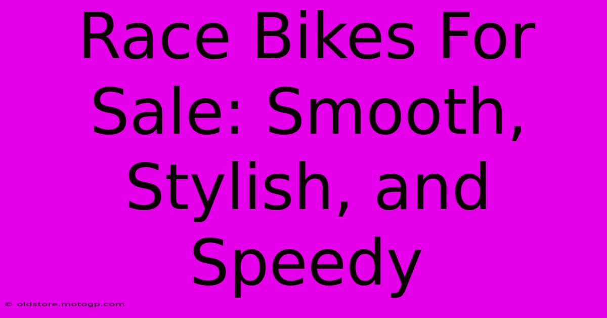 Race Bikes For Sale: Smooth, Stylish, And Speedy