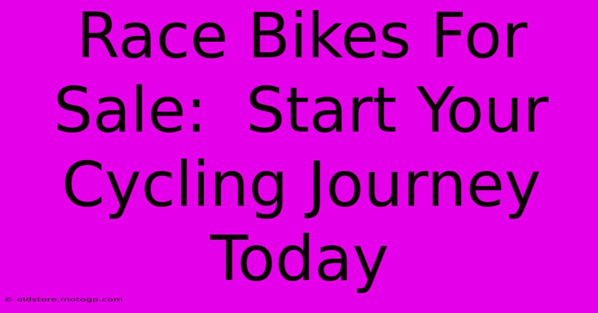 Race Bikes For Sale:  Start Your Cycling Journey Today