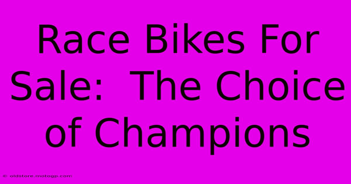 Race Bikes For Sale:  The Choice Of Champions