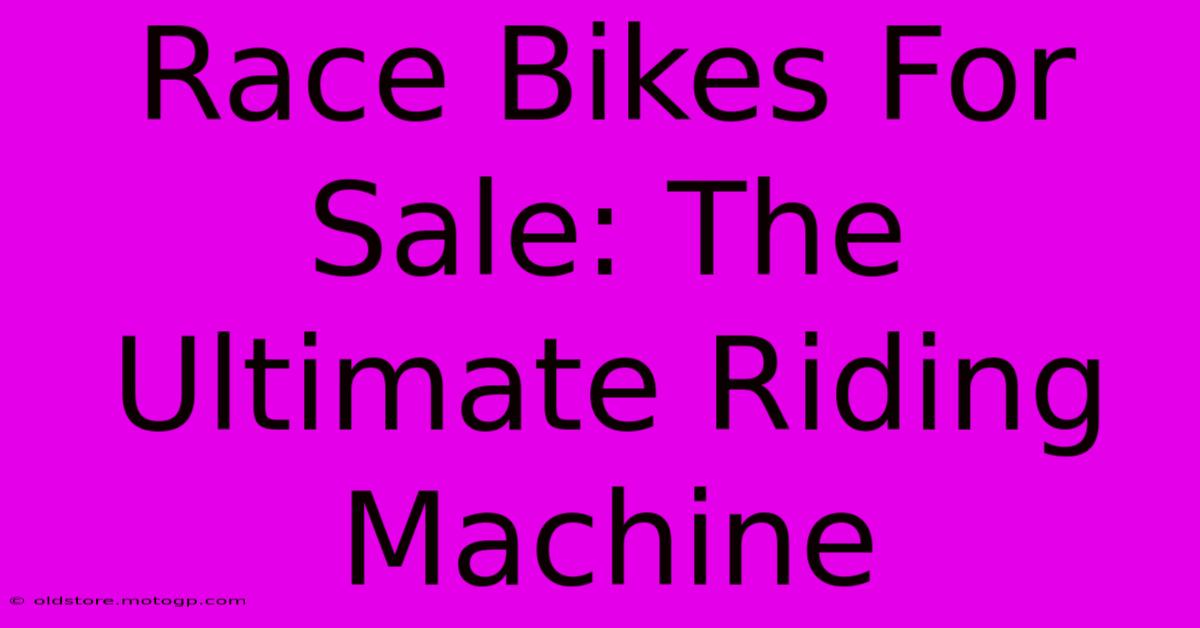 Race Bikes For Sale: The Ultimate Riding Machine