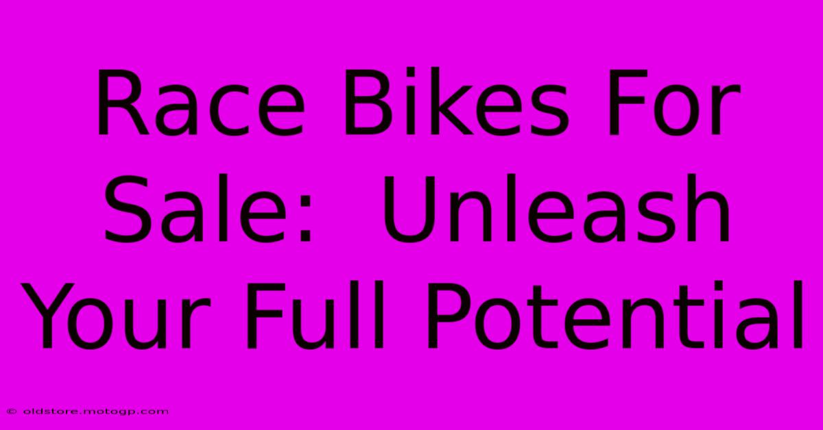 Race Bikes For Sale:  Unleash Your Full Potential