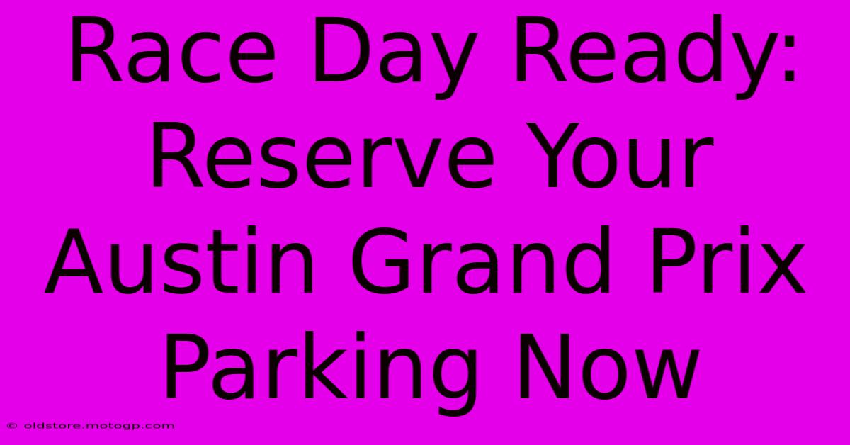 Race Day Ready: Reserve Your Austin Grand Prix Parking Now