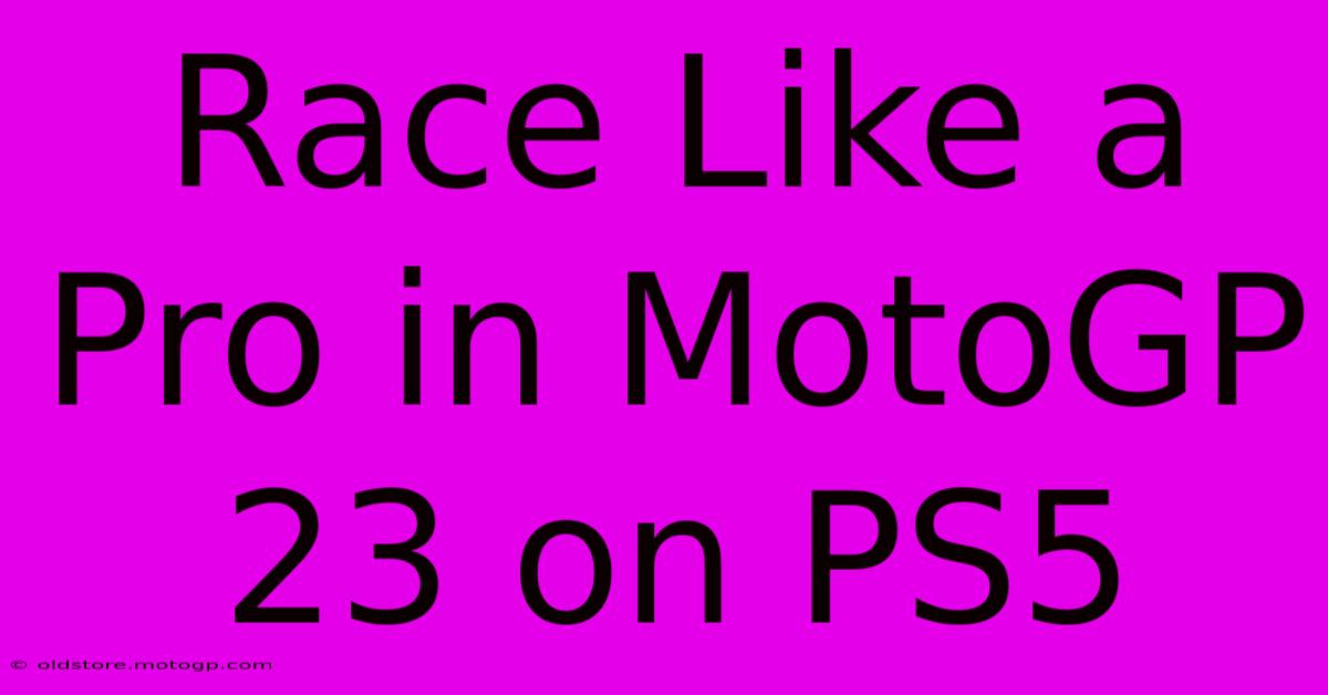 Race Like A Pro In MotoGP 23 On PS5