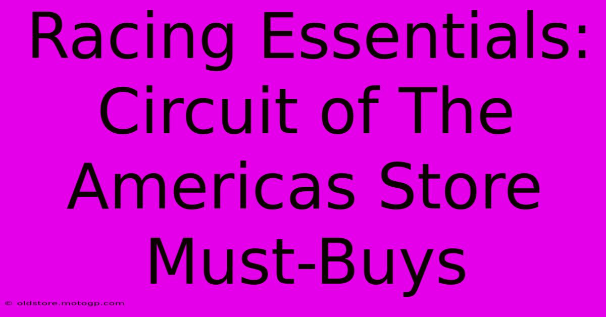 Racing Essentials: Circuit Of The Americas Store Must-Buys