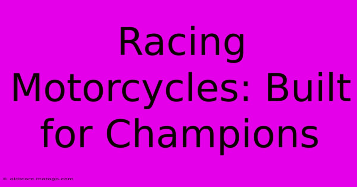 Racing Motorcycles: Built For Champions