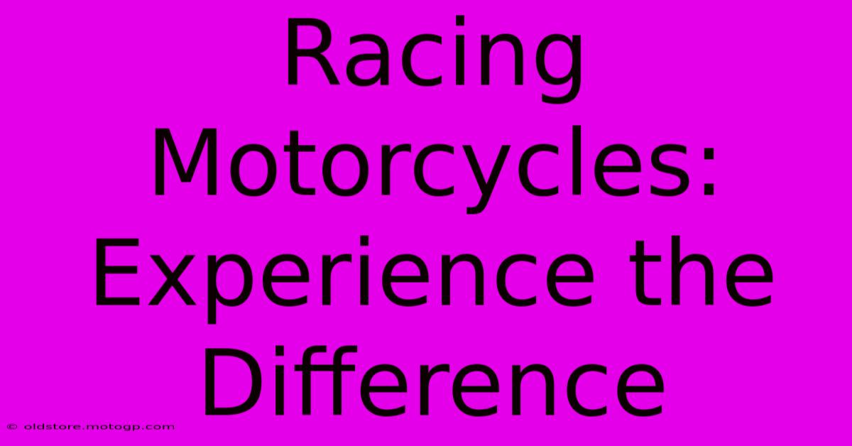 Racing Motorcycles:  Experience The Difference