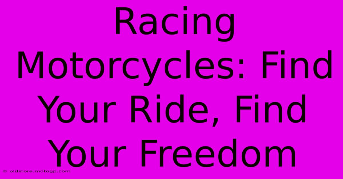 Racing Motorcycles: Find Your Ride, Find Your Freedom