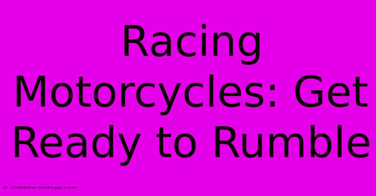 Racing Motorcycles: Get Ready To Rumble