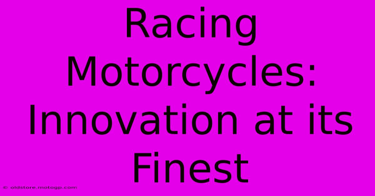 Racing Motorcycles: Innovation At Its Finest