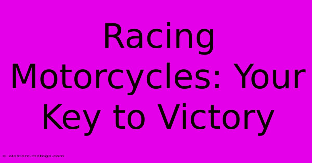 Racing Motorcycles: Your Key To Victory