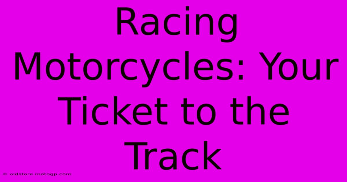 Racing Motorcycles: Your Ticket To The Track