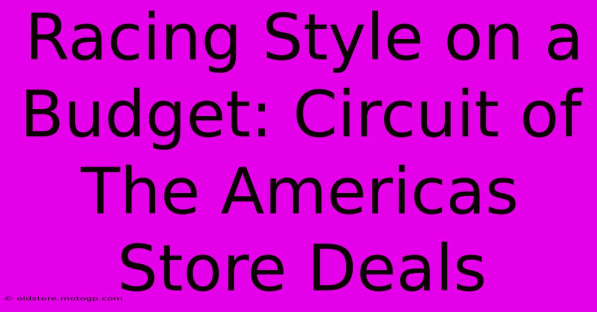 Racing Style On A Budget: Circuit Of The Americas Store Deals