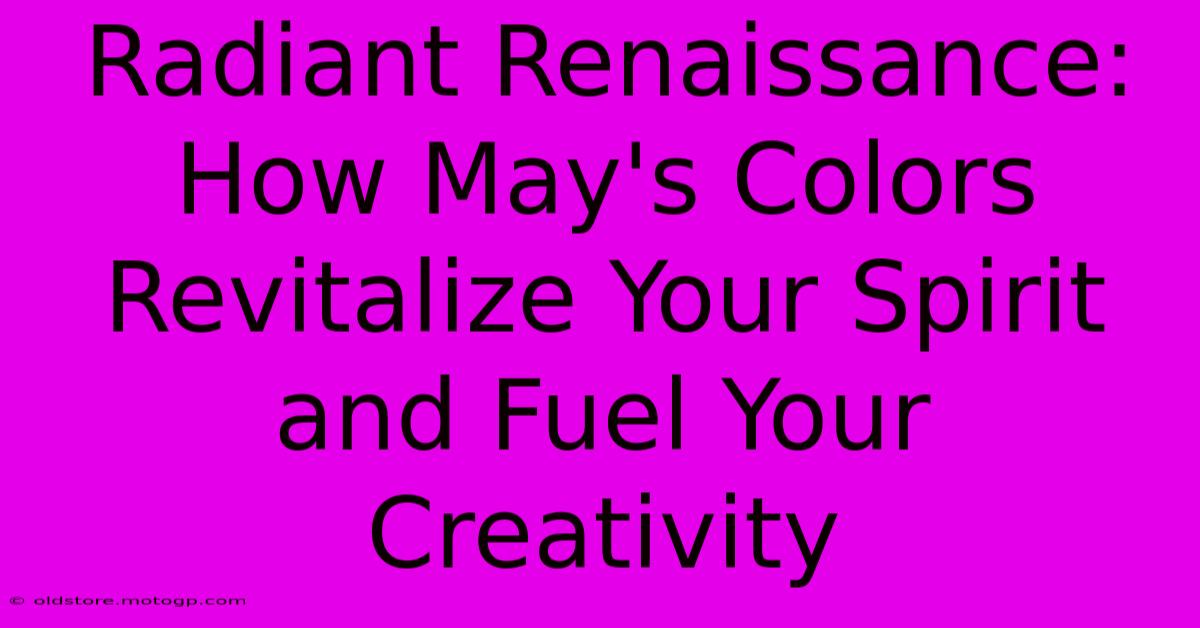 Radiant Renaissance: How May's Colors Revitalize Your Spirit And Fuel Your Creativity