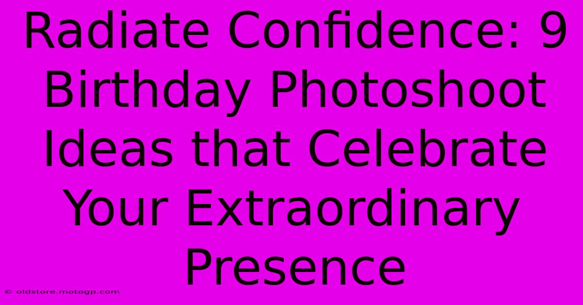 Radiate Confidence: 9 Birthday Photoshoot Ideas That Celebrate Your Extraordinary Presence