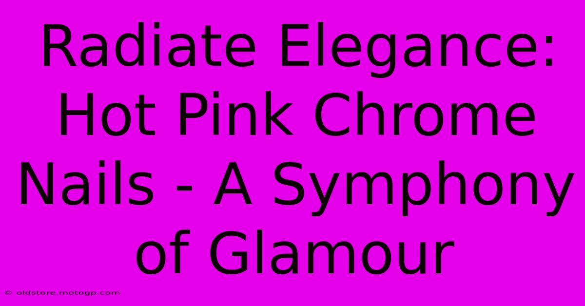 Radiate Elegance: Hot Pink Chrome Nails - A Symphony Of Glamour