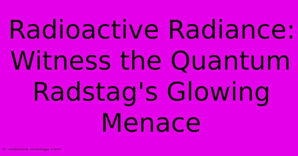 Radioactive Radiance: Witness The Quantum Radstag's Glowing Menace