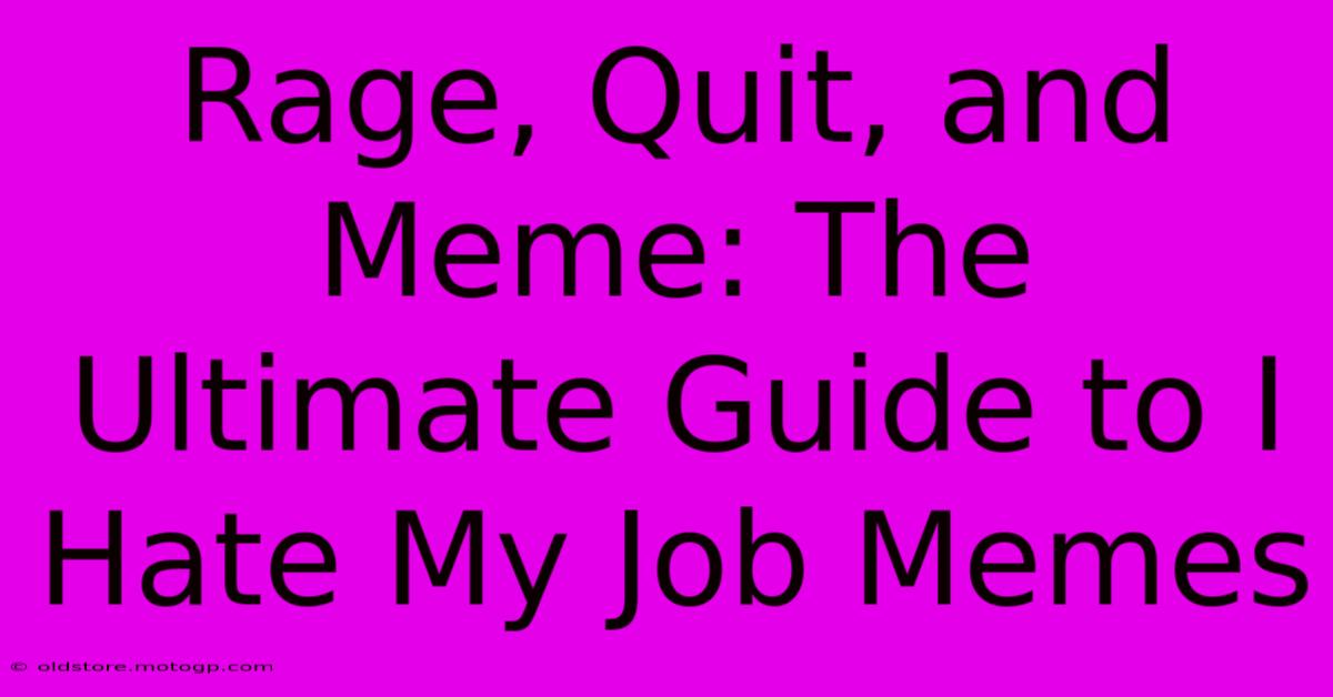 Rage, Quit, And Meme: The Ultimate Guide To I Hate My Job Memes