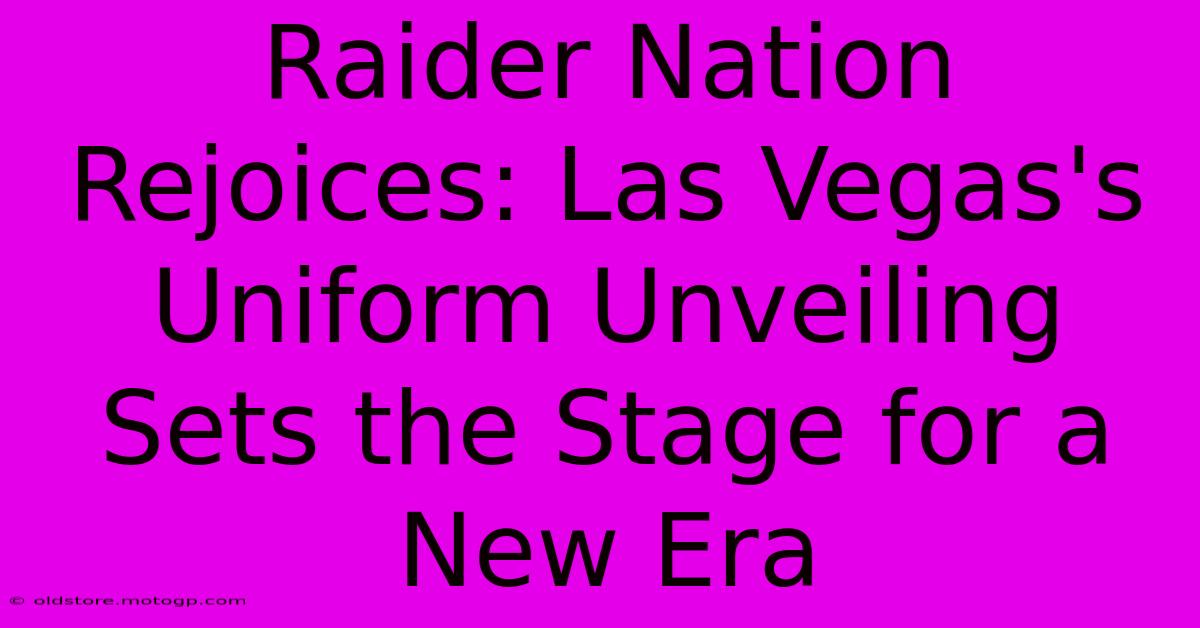 Raider Nation Rejoices: Las Vegas's Uniform Unveiling Sets The Stage For A New Era