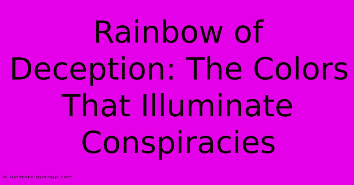 Rainbow Of Deception: The Colors That Illuminate Conspiracies