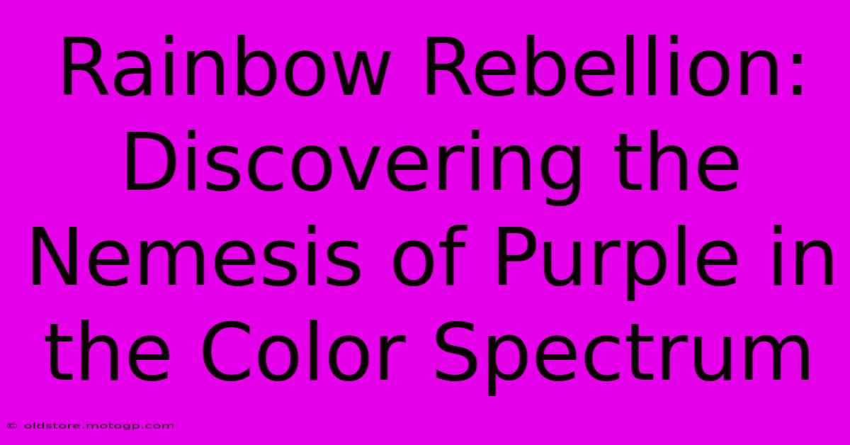 Rainbow Rebellion: Discovering The Nemesis Of Purple In The Color Spectrum