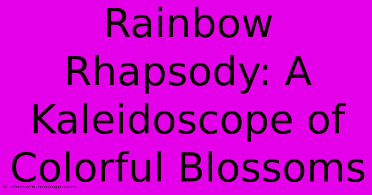 Rainbow Rhapsody: A Kaleidoscope Of Colorful Blossoms