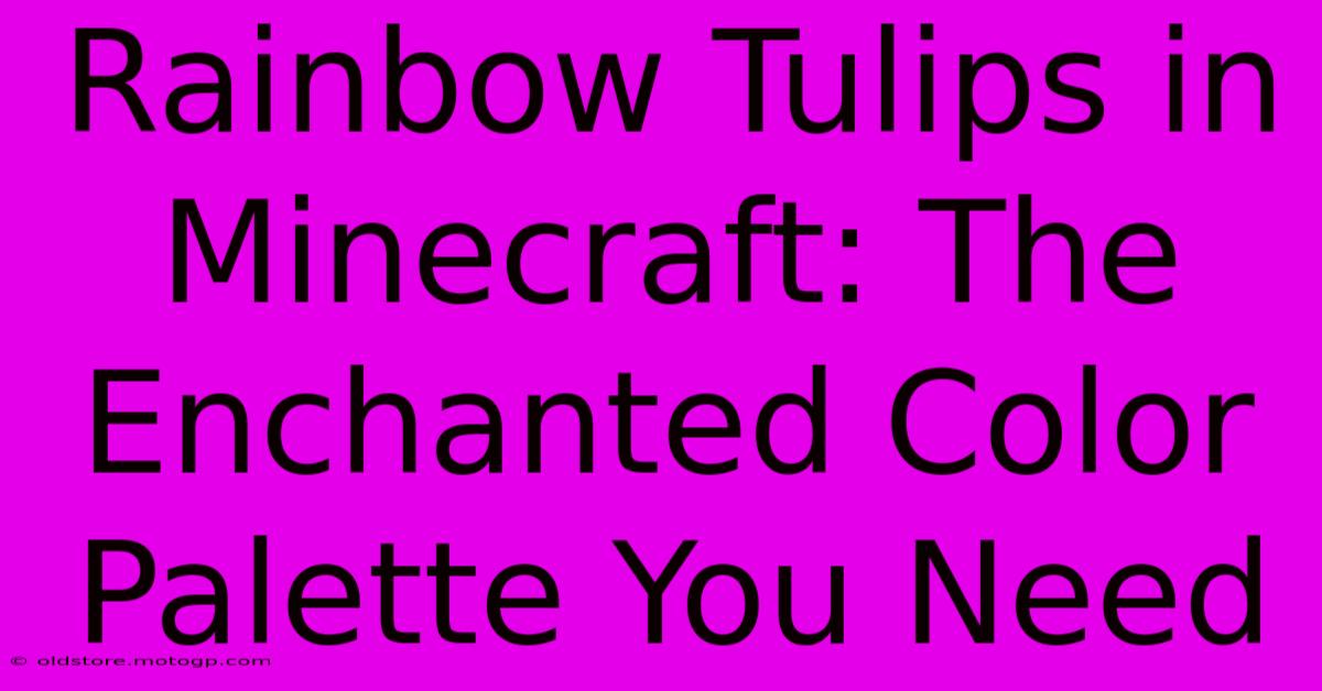 Rainbow Tulips In Minecraft: The Enchanted Color Palette You Need