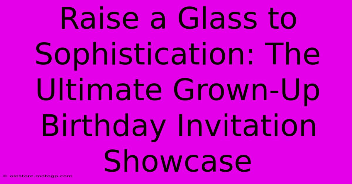 Raise A Glass To Sophistication: The Ultimate Grown-Up Birthday Invitation Showcase