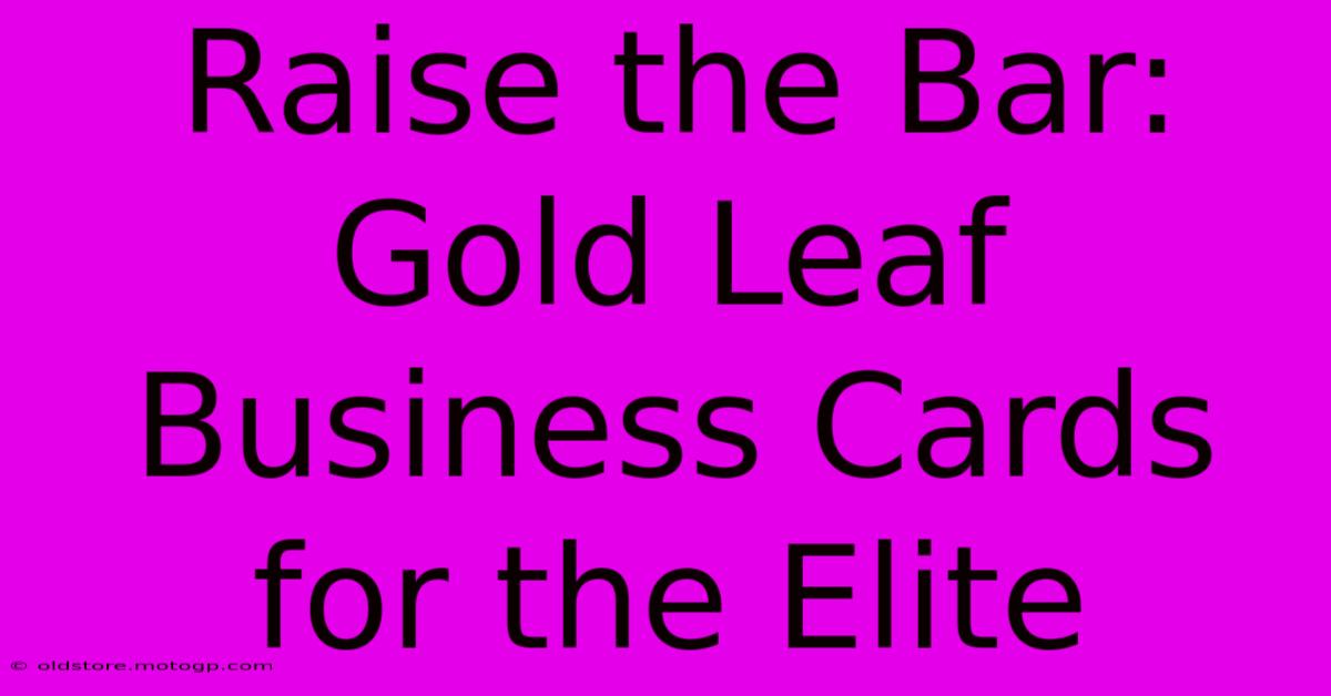 Raise The Bar: Gold Leaf Business Cards For The Elite