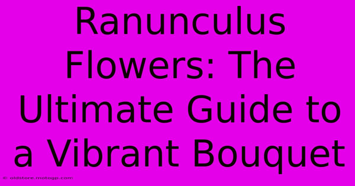 Ranunculus Flowers: The Ultimate Guide To A Vibrant Bouquet