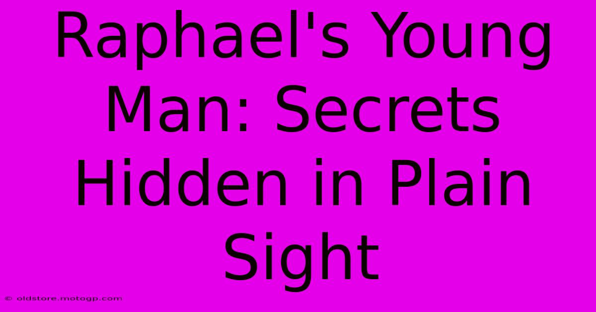 Raphael's Young Man: Secrets Hidden In Plain Sight