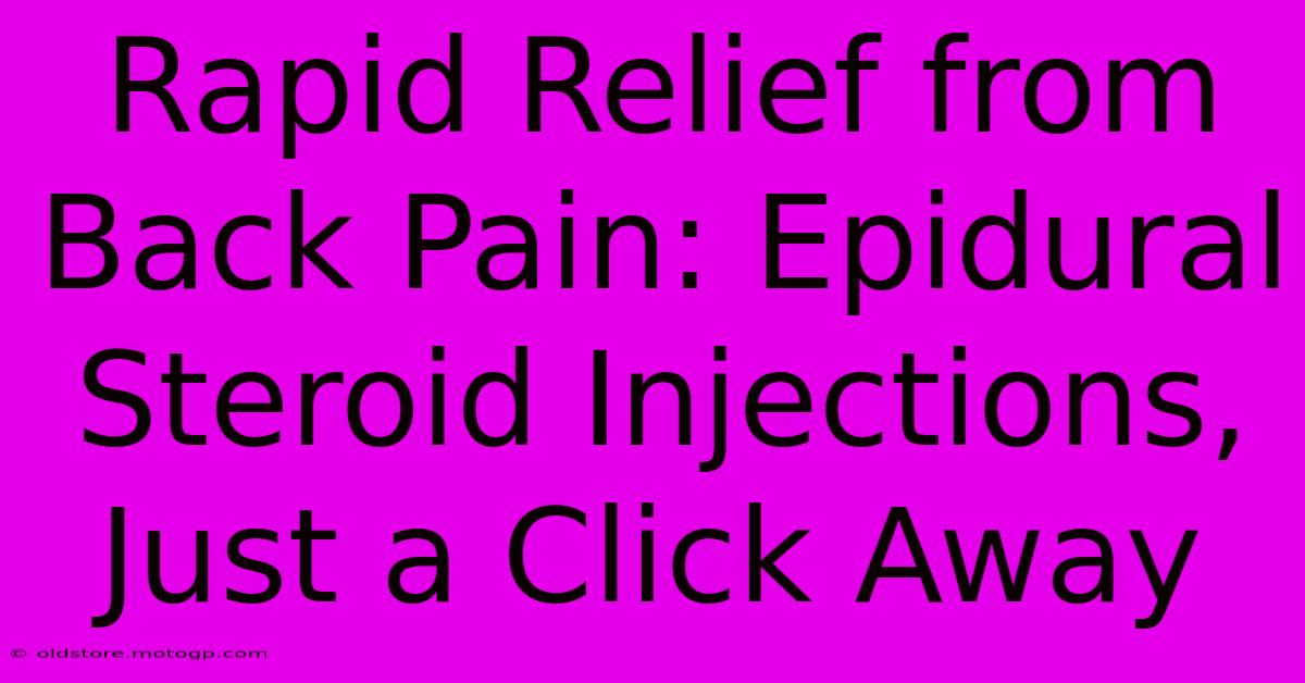 Rapid Relief From Back Pain: Epidural Steroid Injections, Just A Click Away