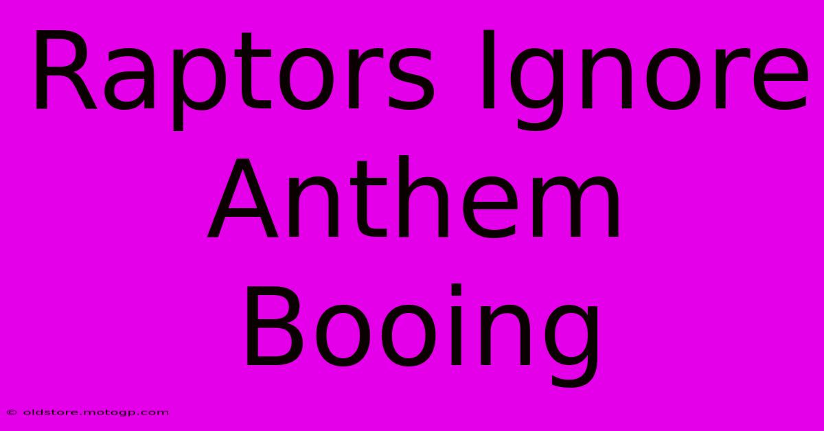 Raptors Ignore Anthem Booing