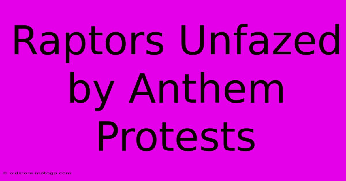 Raptors Unfazed By Anthem Protests