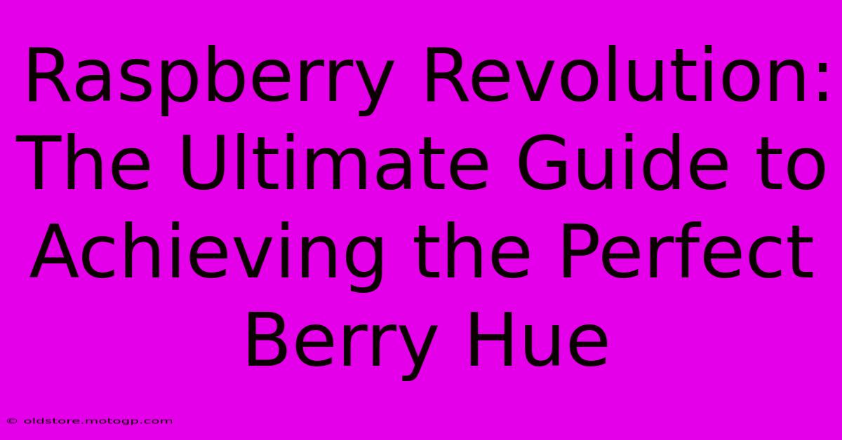 Raspberry Revolution: The Ultimate Guide To Achieving The Perfect Berry Hue