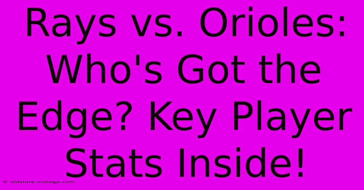 Rays Vs. Orioles: Who's Got The Edge? Key Player Stats Inside!