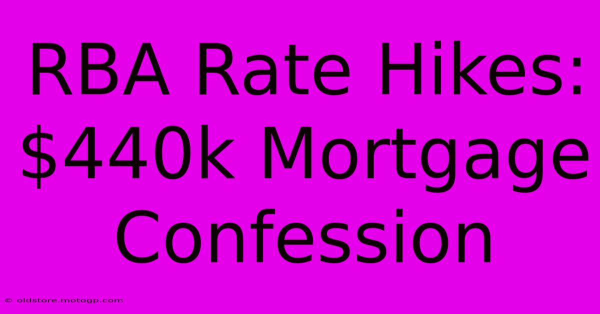 RBA Rate Hikes: $440k Mortgage Confession