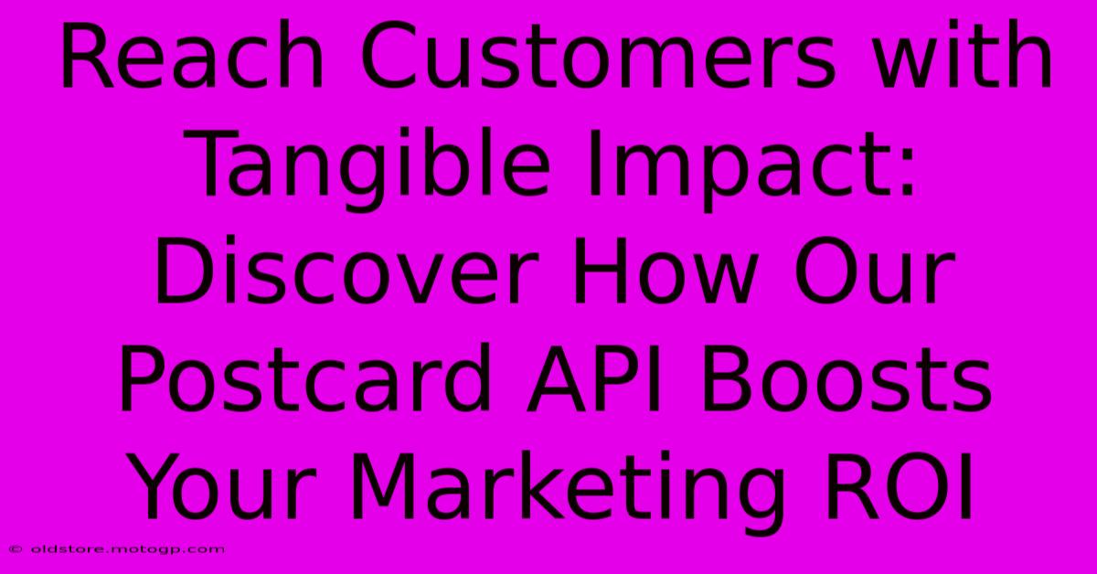 Reach Customers With Tangible Impact: Discover How Our Postcard API Boosts Your Marketing ROI