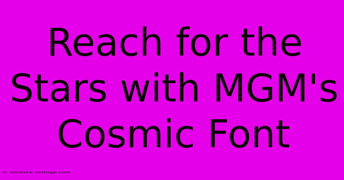 Reach For The Stars With MGM's Cosmic Font