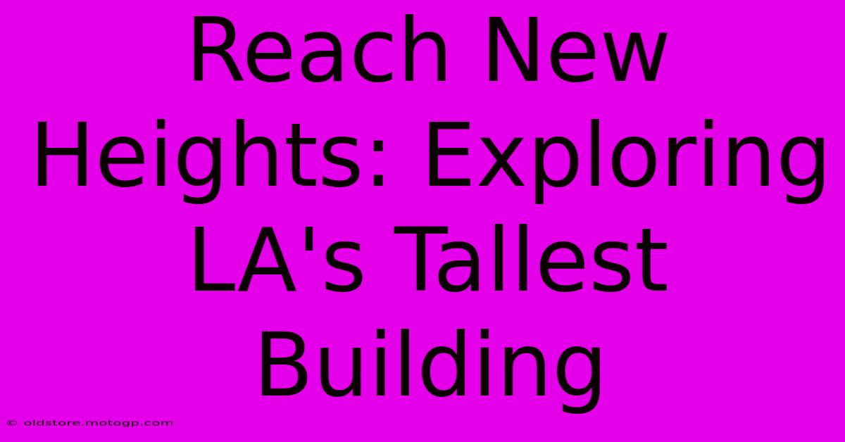 Reach New Heights: Exploring LA's Tallest Building