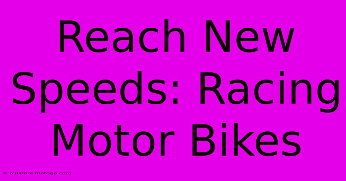 Reach New Speeds: Racing Motor Bikes