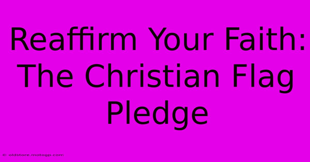 Reaffirm Your Faith: The Christian Flag Pledge