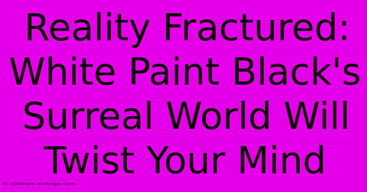 Reality Fractured: White Paint Black's Surreal World Will Twist Your Mind