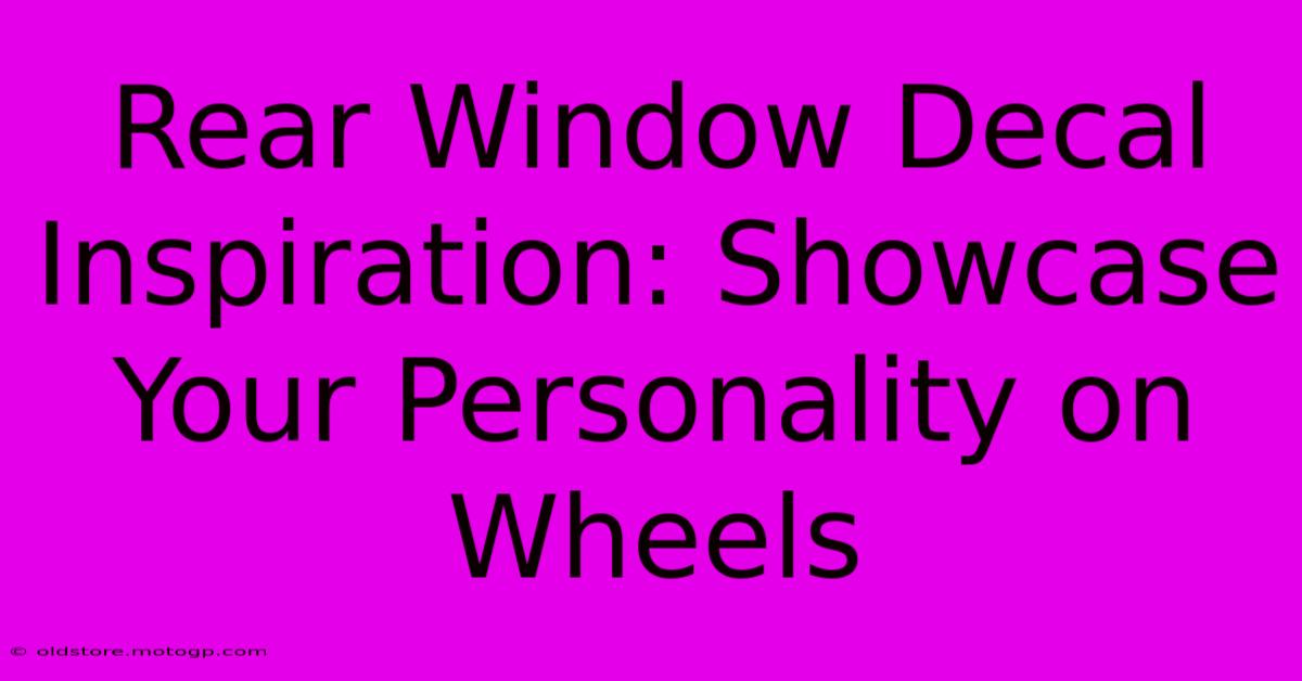 Rear Window Decal Inspiration: Showcase Your Personality On Wheels