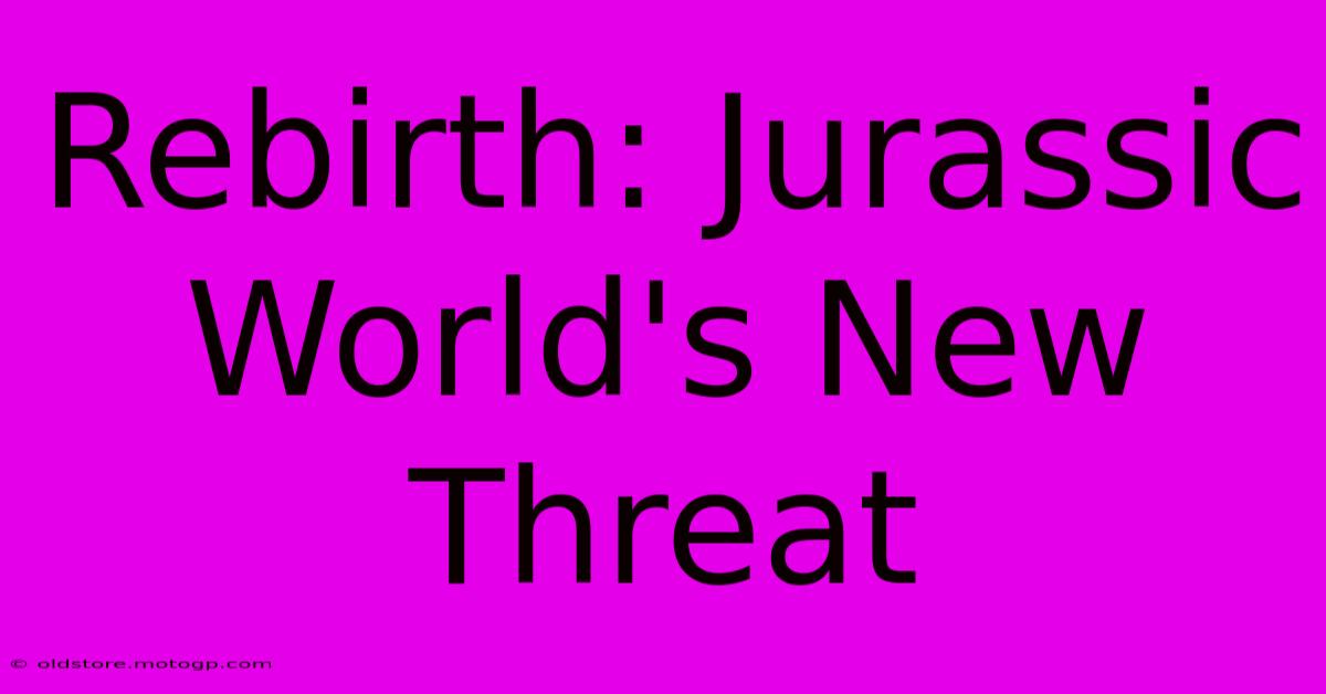 Rebirth: Jurassic World's New Threat